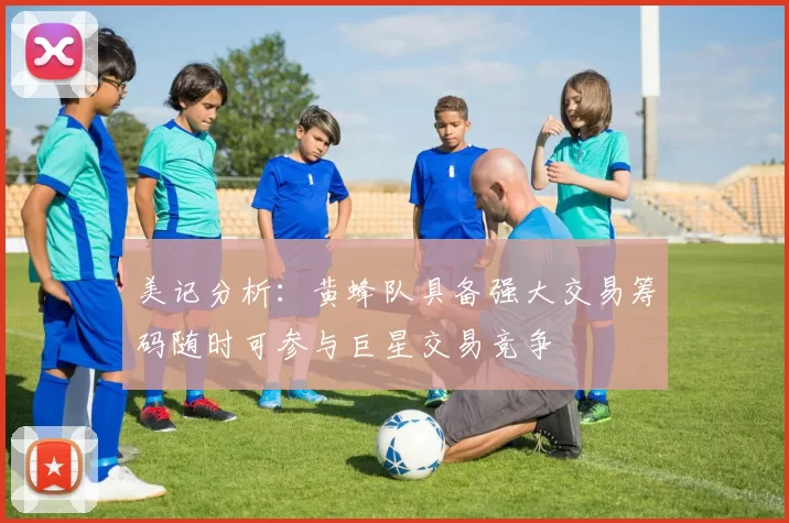 美记分析：黄蜂队具备强大交易筹码随时可参与巨星交易竞争