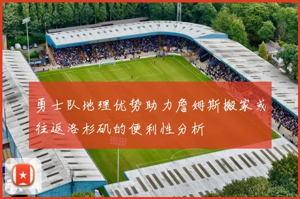 勇士队地理优势助力詹姆斯搬家或往返洛杉矶的便利性分析